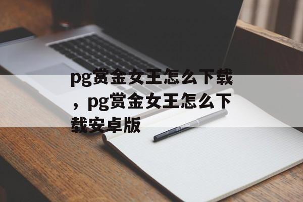 pg赏金女王怎么下载，pg赏金女王怎么下载安卓版