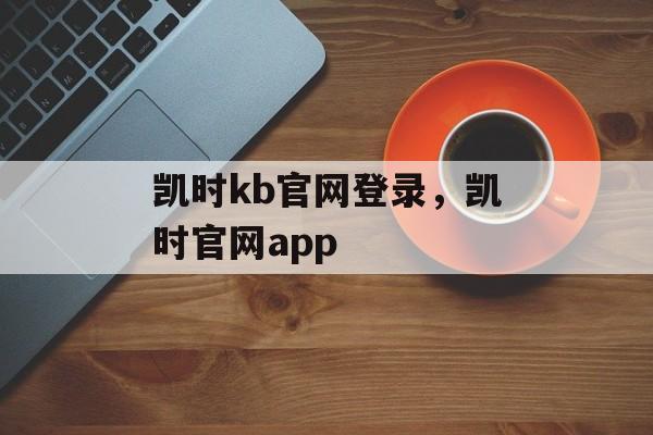 凯时kb官网登录，凯时官网app